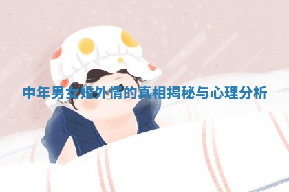 中年男女婚外情的真相揭秘与心理分析