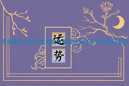 今年是什么年天干地支 今年是什么年天干地支纪年法