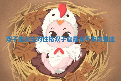 双子座女生的性格 双子座最合不来的星座