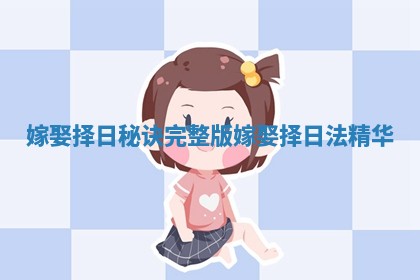 嫁娶择日秘诀完整版 嫁娶择日法精华