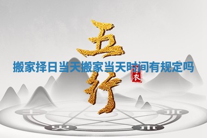 搬家择日当天_搬家当天时间有规定吗